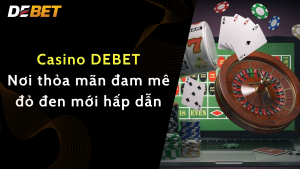 casino debet thỏa mãn đam mê đỏ đen